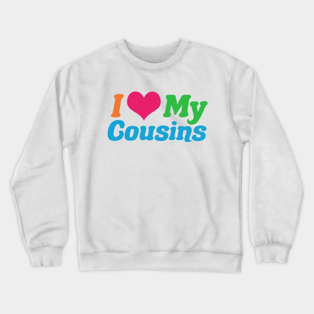 I Love My Cousins Crewneck Sweatshirt by epiclovedesigns